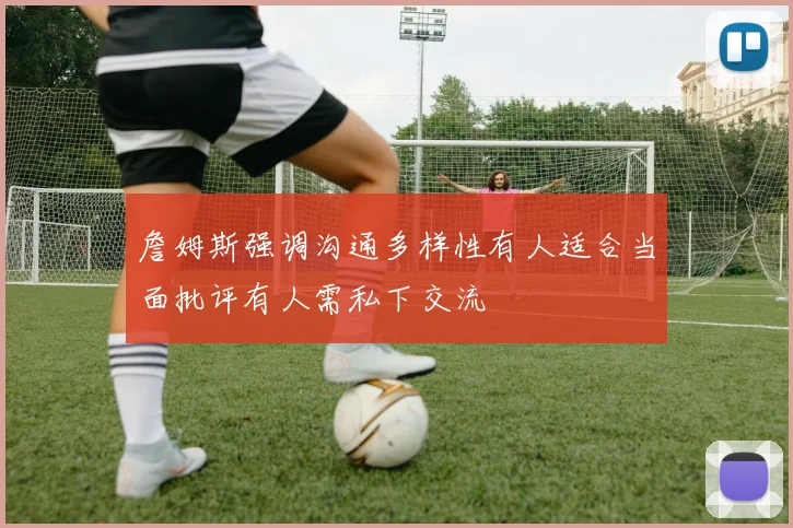 詹姆斯强调沟通多样性有人适合当面批评有人需私下交流