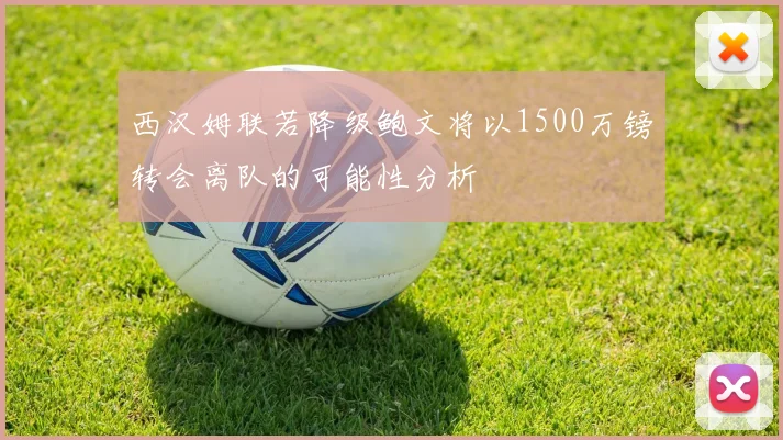 西汉姆联若降级鲍文将以1500万镑转会离队的可能性分析