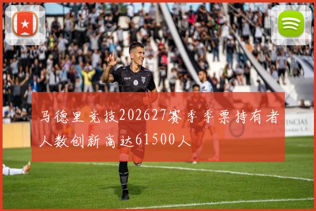 马德里竞技202627赛季季票持有者人数创新高达61500人