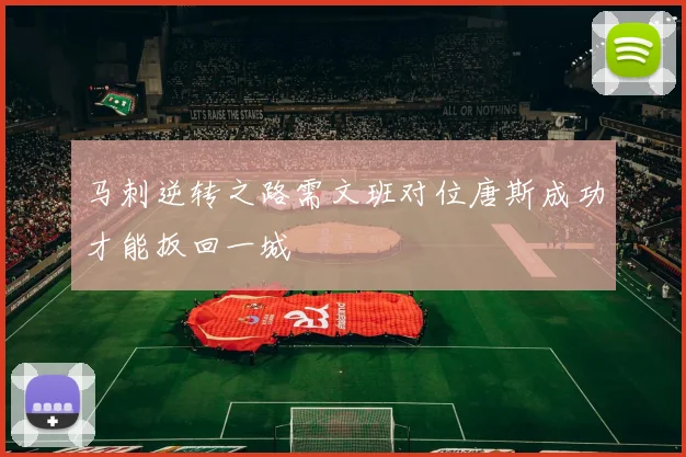 马刺逆转之路需文班对位唐斯成功才能扳回一城