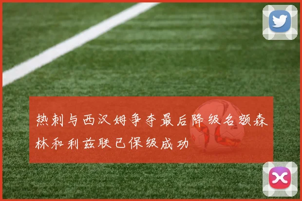热刺与西汉姆争夺最后降级名额森林和利兹联已保级成功